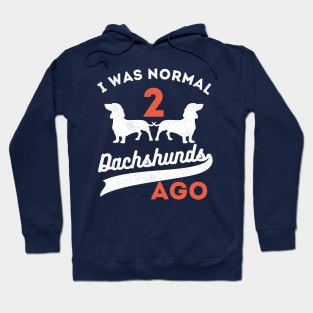 I Was Normal 2 Dachshunds Ago Dachshunds Hoodie